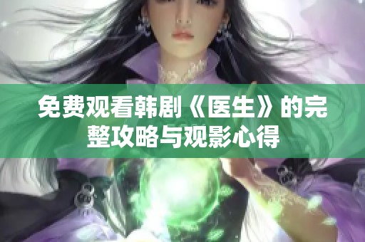 免费观看韩剧《医生》的完整攻略与观影心得
