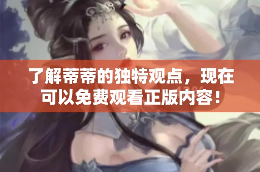 了解蒂蒂的独特观点，现在可以免费观看正版内容！