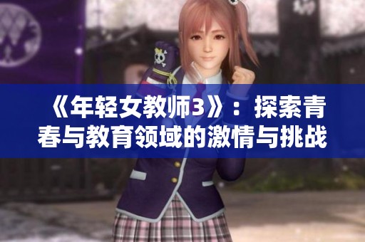 《年轻女教师3》：探索青春与教育领域的激情与挑战