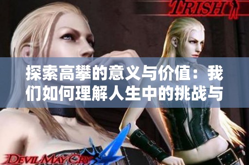 探索高攀的意义与价值：我们如何理解人生中的挑战与追求