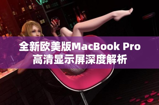 全新欧美版MacBook Pro高清显示屏深度解析