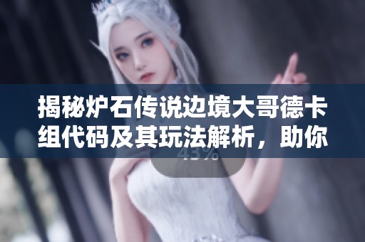 揭秘炉石传说边境大哥德卡组代码及其玩法解析，助你轻松上分！