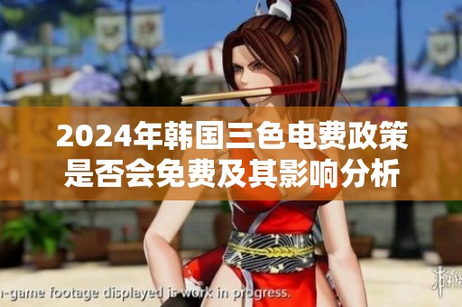 2024年韩国三色电费政策是否会免费及其影响分析