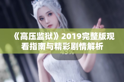 《高压监狱》2019完整版观看指南与精彩剧情解析