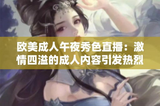 欧美成人午夜秀色直播：激情四溢的成人内容引发热烈讨论