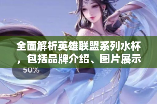 全面解析英雄联盟系列水杯，包括品牌介绍、图片展示及排行榜推荐