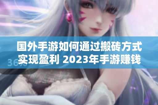 国外手游如何通过搬砖方式实现盈利 2023年手游赚钱排行榜解析