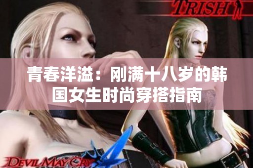 青春洋溢：刚满十八岁的韩国女生时尚穿搭指南