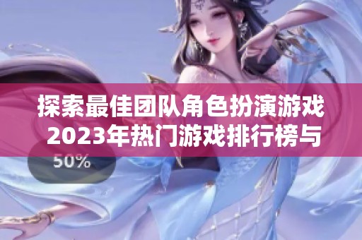 探索最佳团队角色扮演游戏 2023年热门游戏排行榜与推荐分析