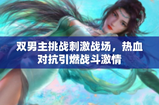 双男主挑战刺激战场，热血对抗引燃战斗激情