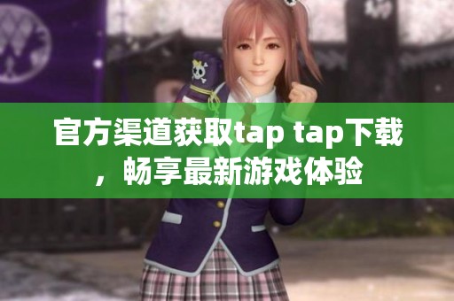 官方渠道获取tap tap下载，畅享最新游戏体验
