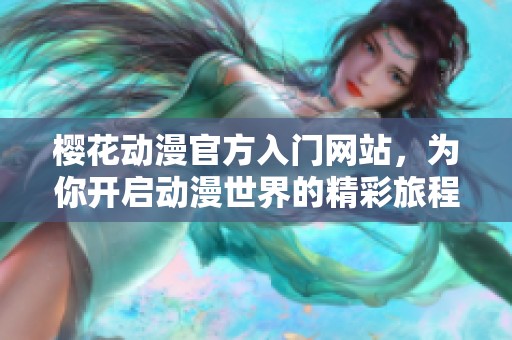 樱花动漫官方入门网站，为你开启动漫世界的精彩旅程