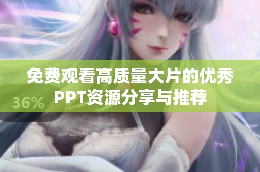 免费观看高质量大片的优秀PPT资源分享与推荐