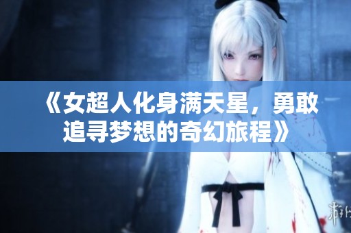 《女超人化身满天星，勇敢追寻梦想的奇幻旅程》