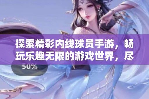 探索精彩内线球员手游，畅玩乐趣无限的游戏世界，尽在莱鸿旺手游网