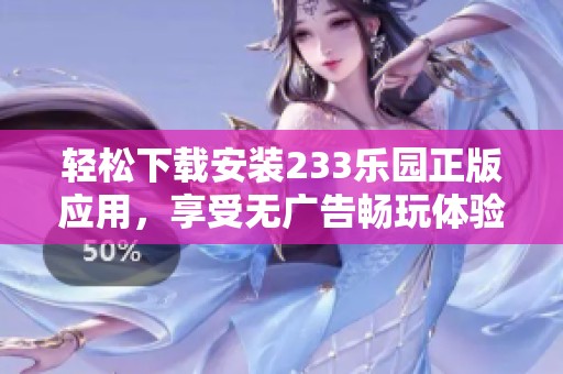 轻松下载安装233乐园正版应用，享受无广告畅玩体验