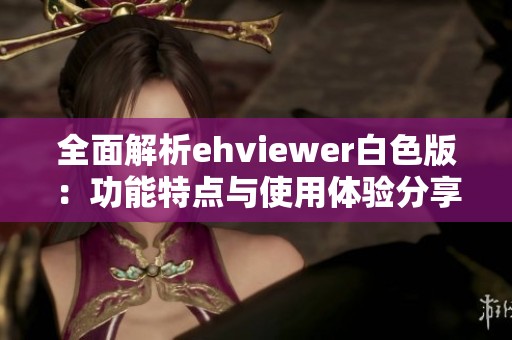 全面解析ehviewer白色版：功能特点与使用体验分享