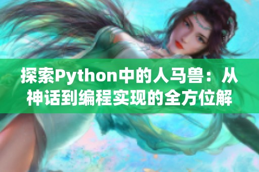 探索Python中的人马兽：从神话到编程实现的全方位解析