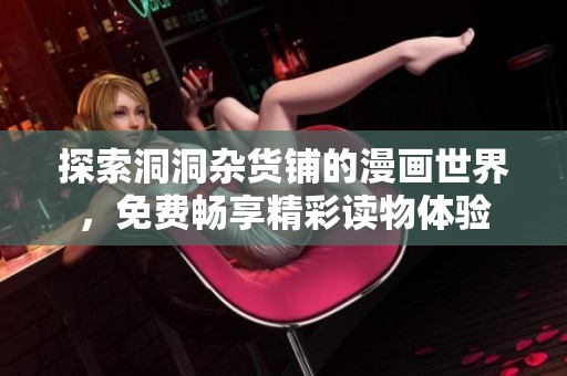 探索洞洞杂货铺的漫画世界，免费畅享精彩读物体验