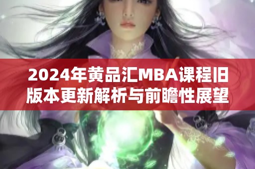 2024年黄品汇MBA课程旧版本更新解析与前瞻性展望
