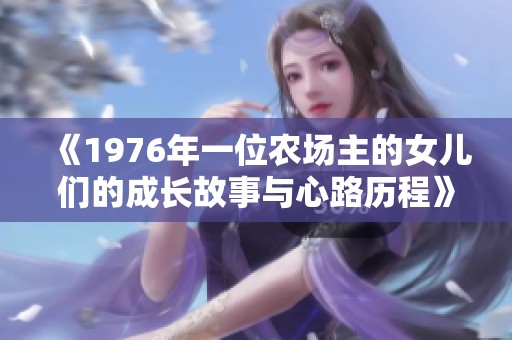 《1976年一位农场主的女儿们的成长故事与心路历程》