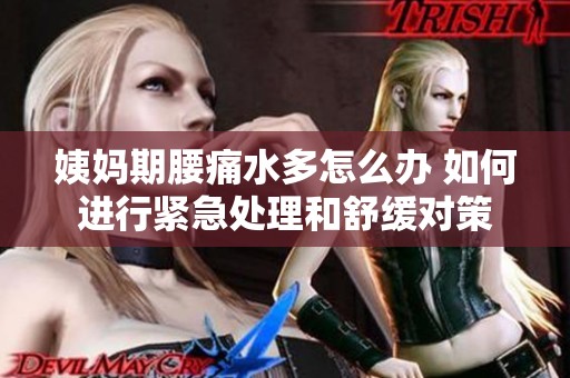 姨妈期腰痛水多怎么办 如何进行紧急处理和舒缓对策