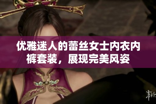 优雅迷人的蕾丝女士内衣内裤套装，展现完美风姿