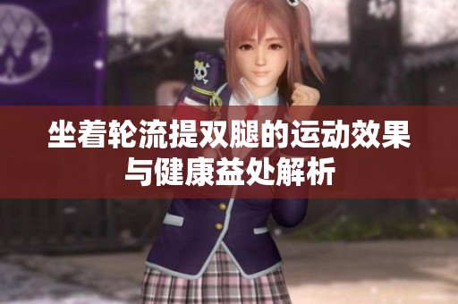 坐着轮流提双腿的运动效果与健康益处解析