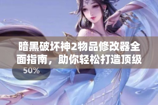 暗黑破坏神2物品修改器全面指南，助你轻松打造顶级装备攻略