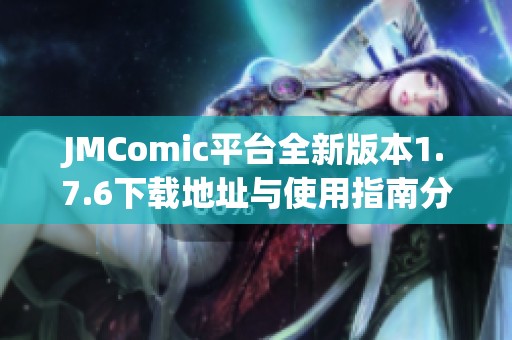 JMComic平台全新版本1.7.6下载地址与使用指南分享