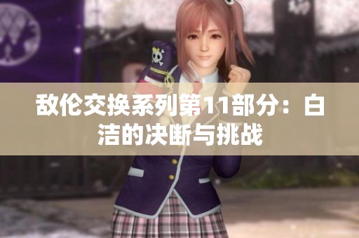 敌伦交换系列第11部分：白洁的决断与挑战