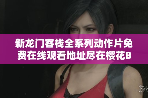 新龙门客栈全系列动作片免费在线观看地址尽在樱花BT平台展示
