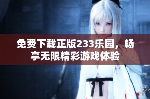 免费下载正版233乐园，畅享无限精彩游戏体验