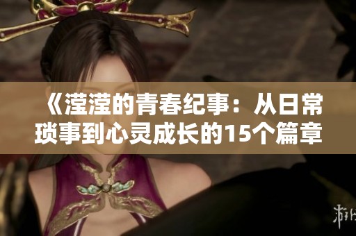 《滢滢的青春纪事：从日常琐事到心灵成长的15个篇章》