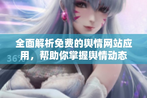 全面解析免费的舆情网站应用，帮助你掌握舆情动态
