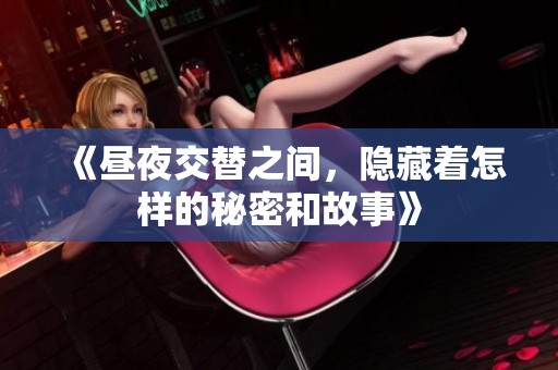 《昼夜交替之间，隐藏着怎样的秘密和故事》