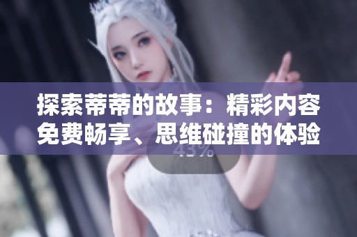 探索蒂蒂的故事：精彩内容免费畅享、思维碰撞的体验