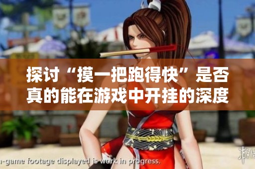 探讨“摸一把跑得快”是否真的能在游戏中开挂的深度分析与详细解读