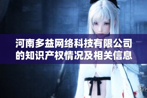 河南多益网络科技有限公司的知识产权情况及相关信息分析报告