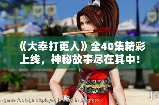 《大奉打更人》全40集精彩上线，神秘故事尽在其中！