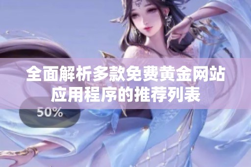 全面解析多款免费黄金网站应用程序的推荐列表