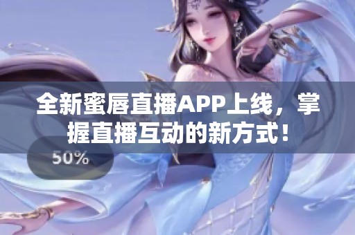 全新蜜唇直播APP上线，掌握直播互动的新方式！