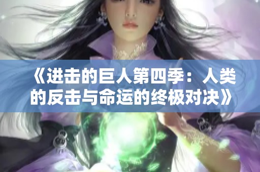 《进击的巨人第四季：人类的反击与命运的终极对决》