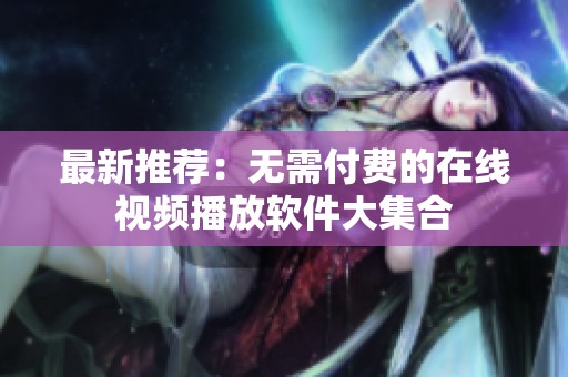 最新推荐：无需付费的在线视频播放软件大集合