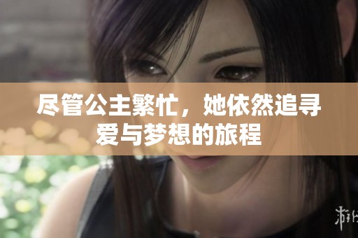 尽管公主繁忙，她依然追寻爱与梦想的旅程