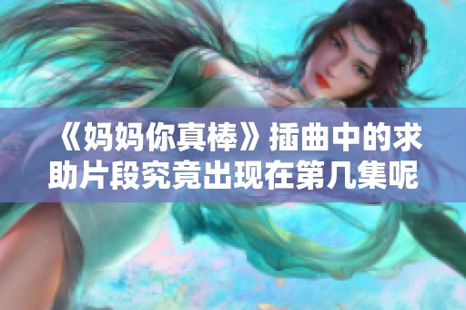 《妈妈你真棒》插曲中的求助片段究竟出现在第几集呢