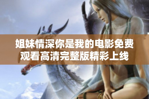 姐妹情深你是我的电影免费观看高清完整版精彩上线