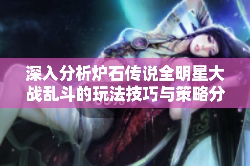 深入分析炉石传说全明星大战乱斗的玩法技巧与策略分享 赛季手游网专栏