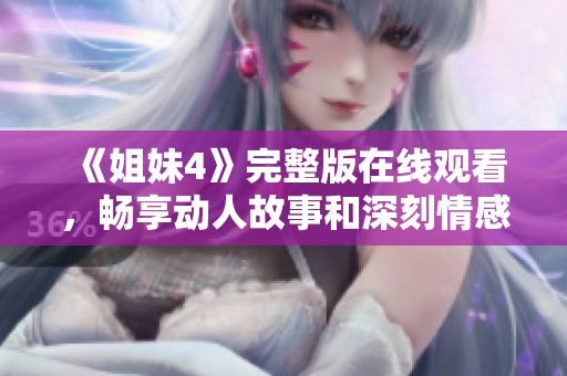 《姐妹4》完整版在线观看，畅享动人故事和深刻情感体验