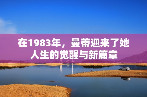 在1983年，曼蒂迎来了她人生的觉醒与新篇章